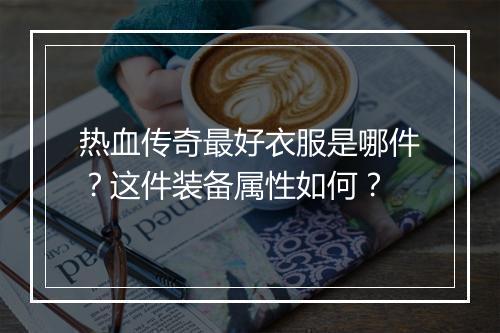 热血传奇最好衣服是哪件？这件装备属性如何？
