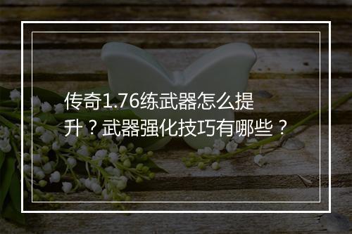 传奇1.76练武器怎么提升？武器强化技巧有哪些？