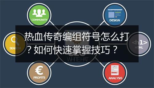 热血传奇编组符号怎么打？如何快速掌握技巧？