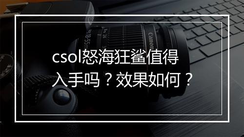 csol怒海狂鲨值得入手吗？效果如何？