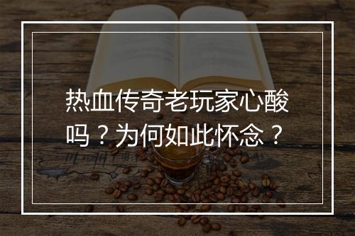 热血传奇老玩家心酸吗？为何如此怀念？