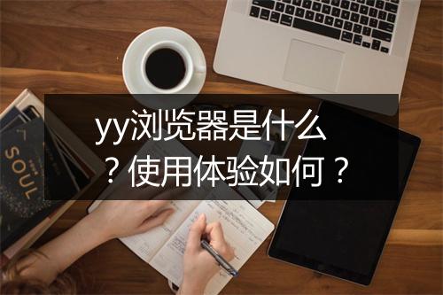 yy浏览器是什么？使用体验如何？