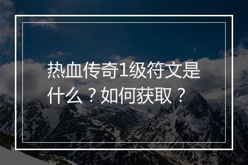 热血传奇1级符文是什么？如何获取？