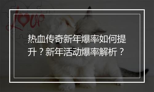 热血传奇新年爆率如何提升？新年活动爆率解析？