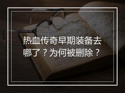 热血传奇早期装备去哪了？为何被删除？