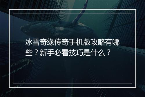 冰雪奇缘传奇手机版攻略有哪些？新手必看技巧是什么？