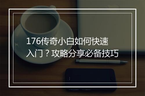 176传奇小白如何快速入门？攻略分享必备技巧