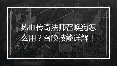 热血传奇法师召唤狗怎么用？召唤技能详解！
