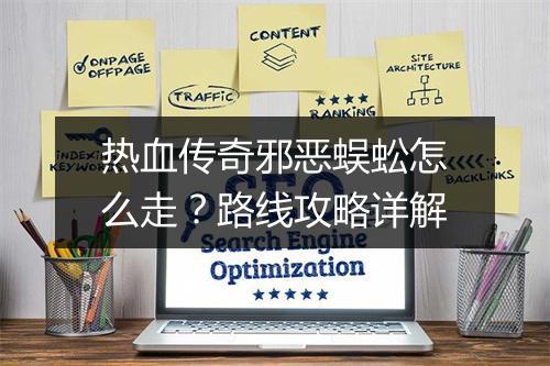 热血传奇邪恶蜈蚣怎么走？路线攻略详解