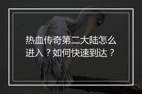 热血传奇第二大陆怎么进入？如何快速到达？