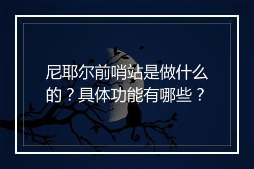 尼耶尔前哨站是做什么的？具体功能有哪些？
