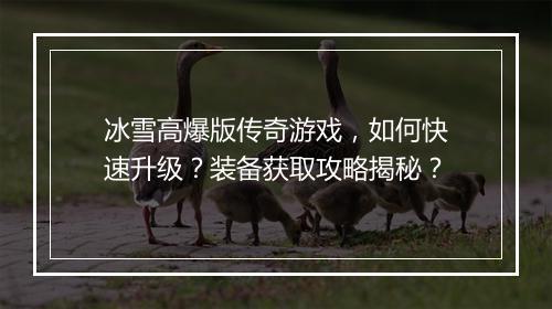 冰雪高爆版传奇游戏，如何快速升级？装备获取攻略揭秘？