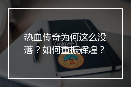 热血传奇为何这么没落？如何重振辉煌？