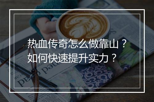 热血传奇怎么做靠山？如何快速提升实力？