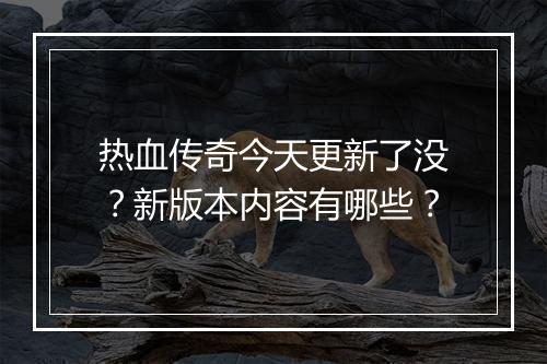 热血传奇今天更新了没？新版本内容有哪些？
