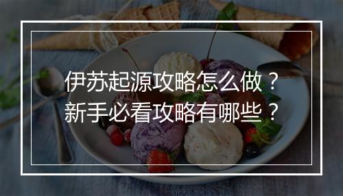 伊苏起源攻略怎么做？新手必看攻略有哪些？