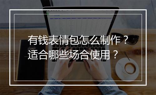 有钱表情包怎么制作？适合哪些场合使用？