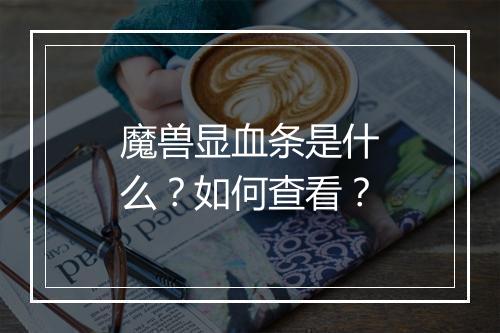 魔兽显血条是什么？如何查看？