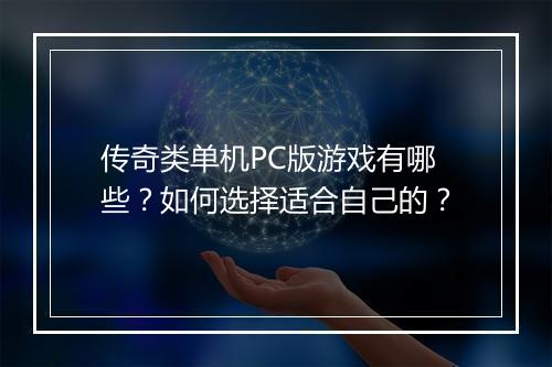 传奇类单机PC版游戏有哪些？如何选择适合自己的？