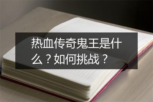 热血传奇鬼王是什么？如何挑战？