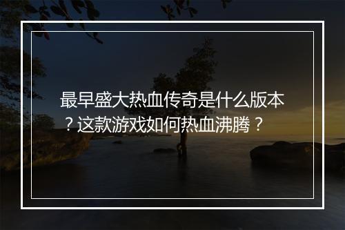 最早盛大热血传奇是什么版本？这款游戏如何热血沸腾？