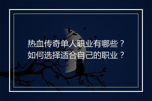 热血传奇单人职业有哪些？如何选择适合自己的职业？