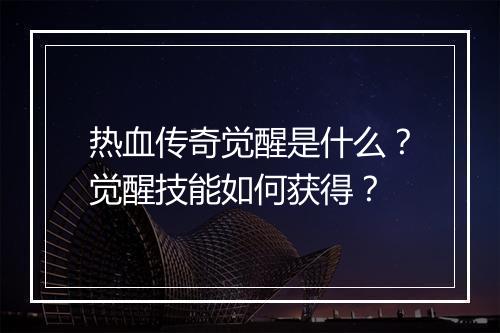 热血传奇觉醒是什么？觉醒技能如何获得？