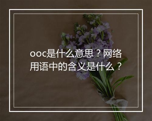 ooc是什么意思？网络用语中的含义是什么？