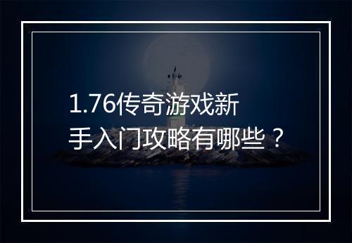 1.76传奇游戏新手入门攻略有哪些？