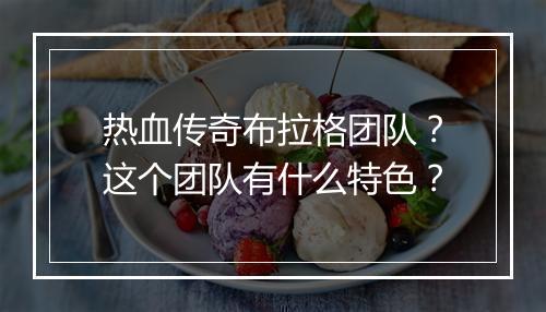 热血传奇布拉格团队？这个团队有什么特色？