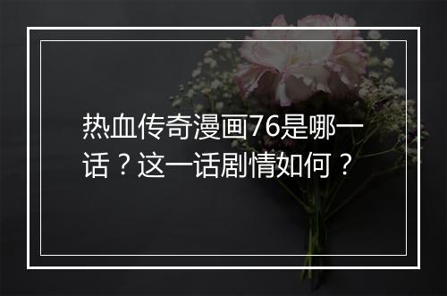 热血传奇漫画76是哪一话？这一话剧情如何？