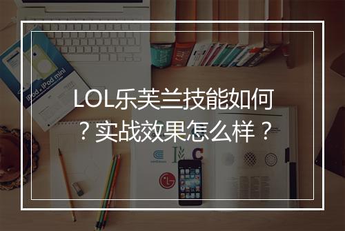 LOL乐芙兰技能如何？实战效果怎么样？