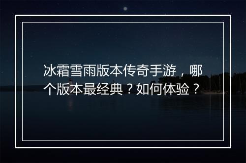 冰霜雪雨版本传奇手游，哪个版本最经典？如何体验？