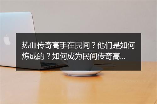 热血传奇高手在民间？他们是如何炼成的？如何成为民间传奇高手？