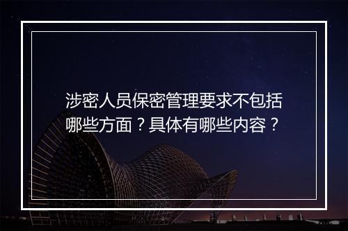 涉密人员保密管理要求不包括哪些方面？具体有哪些内容？