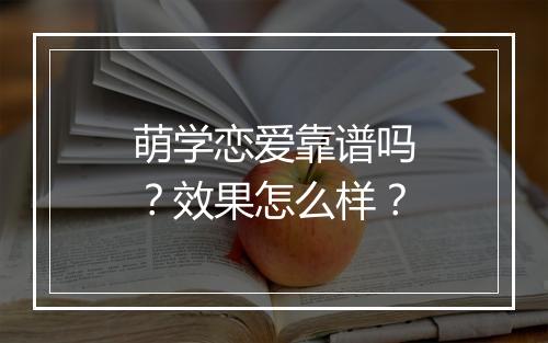 萌学恋爱靠谱吗？效果怎么样？