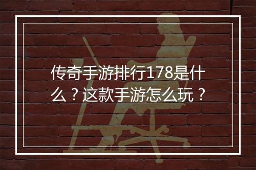 传奇手游排行178是什么？这款手游怎么玩？