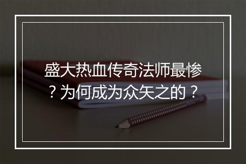 盛大热血传奇法师最惨？为何成为众矢之的？