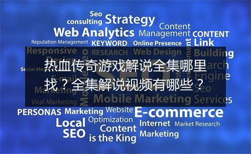 热血传奇游戏解说全集哪里找？全集解说视频有哪些？