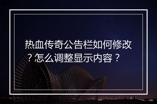 热血传奇公告栏如何修改？怎么调整显示内容？