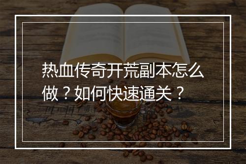 热血传奇开荒副本怎么做？如何快速通关？