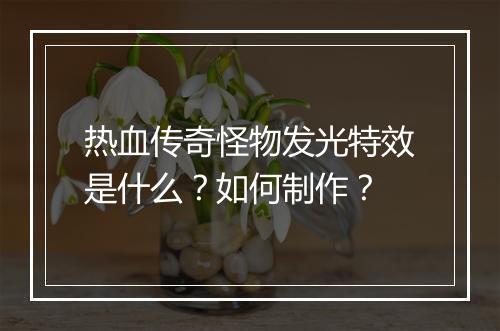 热血传奇怪物发光特效是什么？如何制作？
