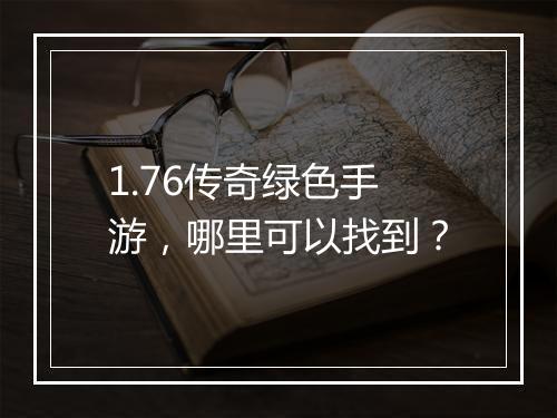 1.76传奇绿色手游，哪里可以找到？