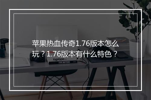 苹果热血传奇1.76版本怎么玩？1.76版本有什么特色？