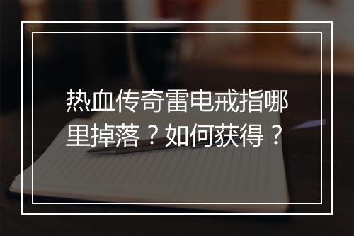 热血传奇雷电戒指哪里掉落？如何获得？
