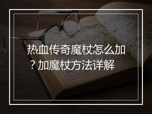 热血传奇魔杖怎么加？加魔杖方法详解