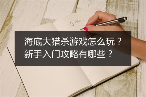 海底大猎杀游戏怎么玩？新手入门攻略有哪些？