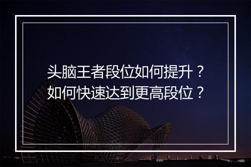 头脑王者段位如何提升？如何快速达到更高段位？