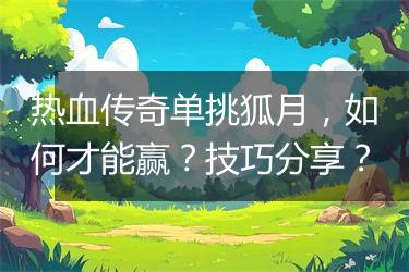 热血传奇单挑狐月，如何才能赢？技巧分享？