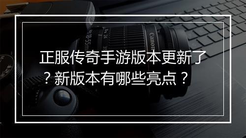正服传奇手游版本更新了？新版本有哪些亮点？